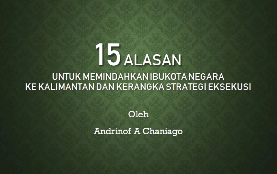 15 Alasan Untuk Memindahkan IKN ke Kalimantan dan Kerangka Strategi Eksekusi